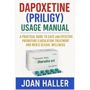 Haller, Joan Dapoxetine (priligy) Usage Manual: A Practical Guide to Safe and Effective Premature Ejaculation Treatment and Men’s Sexual Wellness Haller, Joan Dapoxetine (priligy) Usage Manual: A Practical Guide to Safe and Effective Premature Ejaculation Treatment and Men’s Sexual Wellness