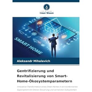 Mihalevich, Aleksandr Gentrifizierung und Revitalisierung von Smart-Home-Ökosystemparametern: Innovative Transformation eines Smart Homes in ein kombiniertes Supersystem mit Online-Steuerung und vernetzten Subsystemen Mihalevich, Aleksandr Gentrifizierung und Revitalisierung von Smart-Home-Ökosystemparametern: Innovative Transformation eines Smart Homes in ein kombiniertes Supersystem mit Online-Steuerung und vernetzten Subsystemen