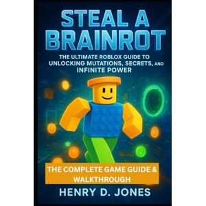 D. Jones, Henry Steal A Brainrot Complete Game Walkthrough: The Ultimate Roblox Guide to Unlocking Mutations, Secrets, and Infinite Power D. Jones, Henry Steal A Brainrot Complete Game Walkthrough: The Ultimate Roblox Guide to Unlocking Mutations, Secrets, and Infinite Power