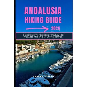 JOSEPH, LAMINA ANDALUSIA HIKING GUIDE 2026: Discover Spain’s Hidden Trails, White Villages and Epic Mountain Routes: 18 (BEYOND THE SUMMIT) JOSEPH, LAMINA ANDALUSIA HIKING GUIDE 2026: Discover Spain’s Hidden Trails, White Villages and Epic Mountain Routes: 18 (BEYOND THE SUMMIT)