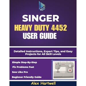 Hartwell, Alex The singer heavy duty 4452 user guide: Detailed Instructions, Expert Tips, and Easy Projects for All Skill Levels Hartwell, Alex The singer heavy duty 4452 user guide: Detailed Instructions, Expert Tips, and Easy Projects for All Skill Levels