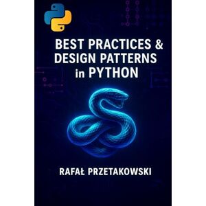 Przetakowski, Rafal Best Practices and Design Patterns in Python: Build clean, scalable applications with SOLID principles, OOP, and modern software architecture Przetakowski, Rafal Best Practices and Design Patterns in Python: Build clean, scalable applications with SOLID principles, OOP, and modern software architecture
