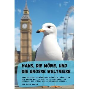 Braun Hans, die Möwe, und die große Weltreise: Hans ist keine gewöhnliche Möwe. Er träumt von der weiten Welt jenseits des Horizonts, von Ozeanen, die ... bergen… (Hans die Möwe und seine Abenteuer) Braun Hans, die Möwe, und die große Weltreise: Hans ist keine gewöhnliche Möwe. Er träumt von der weiten Welt jenseits des Horizonts, von Ozeanen, die ... bergen… (Hans die Möwe und seine Abenteuer)