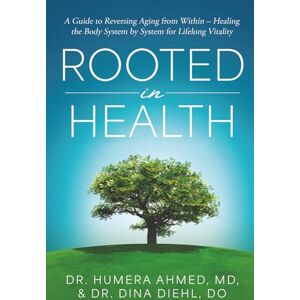Ahmed Rooted In Health: A Guide to Reversing Aging from Within – Healing the Body System by System for Lifelong Vitality Ahmed Rooted In Health: A Guide to Reversing Aging from Within – Healing the Body System by System for Lifelong Vitality
