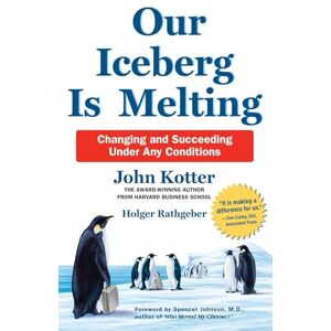Kotter, John Our Iceberg is Melting: Changing and Succeeding Under Any Conditions Kotter, John Our Iceberg is Melting: Changing and Succeeding Under Any Conditions