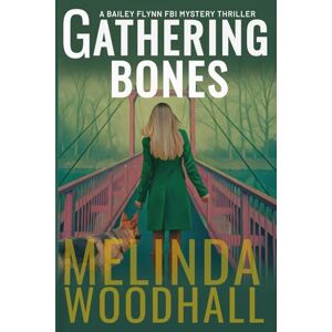 Woodhall, Melinda Gathering Bones: A Bailey Flynn FBI Mystery Thriller Book Two: 2 Woodhall, Melinda Gathering Bones: A Bailey Flynn FBI Mystery Thriller Book Two: 2
