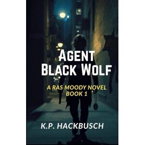 Hackbusch, K.P. Agent Black Wolf: A Ras Moody Novel Book 1 Hackbusch, K.P. Agent Black Wolf: A Ras Moody Novel Book 1