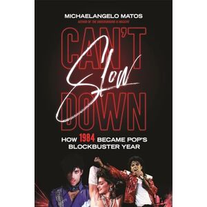 Matos, Michaelangelo Can't Slow Down: How 1984 Became Pop's Blockbuster Year Matos, Michaelangelo Can't Slow Down: How 1984 Became Pop's Blockbuster Year