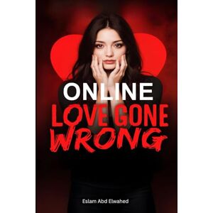 Abd Elwahed, Eslam Online Love Gone Wrong: 100 True Stories of Digital Romance and Deception (Love and Relationships) Abd Elwahed, Eslam Online Love Gone Wrong: 100 True Stories of Digital Romance and Deception (Love and Relationships)