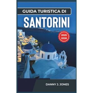 J. Jones, Danny Guida turistica di Santorini 2025-2026: Scopri il fascino senza tempo dell'isola con consigli essenziali, approfondimenti locali e idee di itinerari J. Jones, Danny Guida turistica di Santorini 2025-2026: Scopri il fascino senza tempo dell'isola con consigli essenziali, approfondimenti locali e idee di itinerari