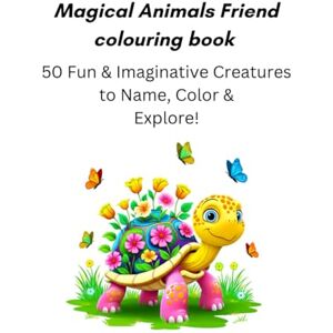 Sable, Prasad Bahiru Magical Animals Friend colouring book: 50 fun and imaginative creatures to Name, Colour and Explore Sable, Prasad Bahiru Magical Animals Friend colouring book: 50 fun and imaginative creatures to Name, Colour and Explore