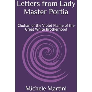 Martini, Michele Letters from Lady Master Portia: Chohan of the Violet Flame of the Great White Brotherhood: 1 (Letters from de Ascended Masters) Martini, Michele Letters from Lady Master Portia: Chohan of the Violet Flame of the Great White Brotherhood: 1 (Letters from de Ascended Masters)