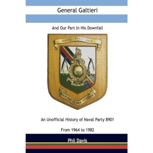 Davis, Mr Philip Genera Galtieri and our part in his downfall: An unofficial history of Naval Party 8901 from 1964 to 1982 Davis, Mr Philip Genera Galtieri and our part in his downfall: An unofficial history of Naval Party 8901 from 1964 to 1982