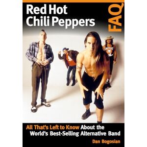 Bogosian, Dan Red Hot Chili Peppers FAQ: All That's Left to Know About the World's Best-Selling Alternative Band Bogosian, Dan Red Hot Chili Peppers FAQ: All That's Left to Know About the World's Best-Selling Alternative Band