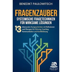 Paulowitsch, Benedikt Fragenzauber: Systemische Fragetechniken für wirksame Lösungen 13 lebensnahe Kurzgeschichten mit Reflexionen und Übungen für Führung, Coaching, Kommunikation und Konfliktlösung Paulowitsch, Benedikt Fragenzauber: Systemische Fragetechniken für wirksame Lösungen 13 lebensnahe Kurzgeschichten mit Reflexionen und Übungen für Führung, Coaching, Kommunikation und Konfliktlösung