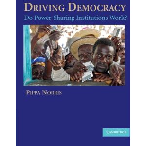 Norris, Pippa Driving Democracy: Do Power-Sharing Institutions Work? Norris, Pippa Driving Democracy: Do Power-Sharing Institutions Work?