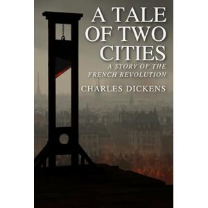 DICKENS, CHARLES A Tale of Two Cities: A STORY OF THE FRENCH REVOLUTION DICKENS, CHARLES A Tale of Two Cities: A STORY OF THE FRENCH REVOLUTION