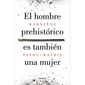 Patou-Mathis, Marylène El Hombre Prehistórico Es También Una Mujer / Prehistoric Man Is Also a Woman: Una Historia De La Invisibilidad De Las Mujeres/ A History of Women's Invisibility (Ensayo) Patou-Mathis, Marylène El Hombre Prehistórico Es También Una Mujer / Prehistoric Man Is Also a Woman: Una Historia De La Invisibilidad De Las Mujeres/ A History of Women's Invisibility (Ensayo)