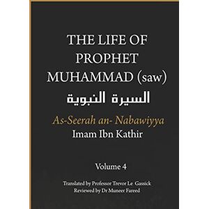 Ibn Kathir, Imam The Life of the Prophet Muhammad (saw) Volume 4 As Seerah An Nabawiyya السيرة النبوية Ibn Kathir, Imam The Life of the Prophet Muhammad (saw) Volume 4 As Seerah An Nabawiyya السيرة النبوية