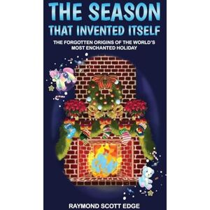 Edge The Season That Invented Itself: The forgotten origins of the world's most enchanted holiday Edge The Season That Invented Itself: The forgotten origins of the world's most enchanted holiday