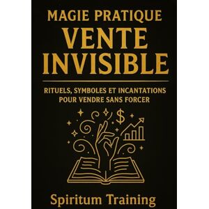Training, Spiritum Magie pratique de la vente invisible: rituels, symboles et incantations pour vendre sans forcer Training, Spiritum Magie pratique de la vente invisible: rituels, symboles et incantations pour vendre sans forcer