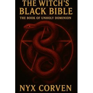Corven, Nyx The Witch's Black Bible: The Book of Unholy Dominion Corven, Nyx The Witch's Black Bible: The Book of Unholy Dominion