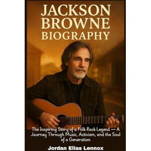 Elias Lennox, Jordan Jackson Browne Biography: The Inspiring Story of a Folk Rock Legend — A Journey Through Music, Activism, and the Soul of a Generation Elias Lennox, Jordan Jackson Browne Biography: The Inspiring Story of a Folk Rock Legend — A Journey Through Music, Activism, and the Soul of a Generation