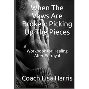 Harris, Lisa When The Vows Are Broken: Picking Up The Pieces: Workbook for Healing After Betrayal Harris, Lisa When The Vows Are Broken: Picking Up The Pieces: Workbook for Healing After Betrayal