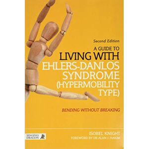Isobel Knight A Guide to Living with Ehlers-Danlos Syndrome (Hypermobility Type): Bending without Breaking (2nd edition) Isobel Knight A Guide to Living with Ehlers-Danlos Syndrome (Hypermobility Type): Bending without Breaking (2nd edition)