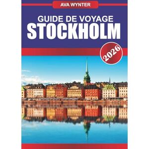 WYNTER, AVA GUIDE DE VOYAGE STOCKHOLM 2026: Explorez le cool nordique, le charme de l'île et l'histoire royale dans la magnifique capitale suédoise WYNTER, AVA GUIDE DE VOYAGE STOCKHOLM 2026: Explorez le cool nordique, le charme de l'île et l'histoire royale dans la magnifique capitale suédoise
