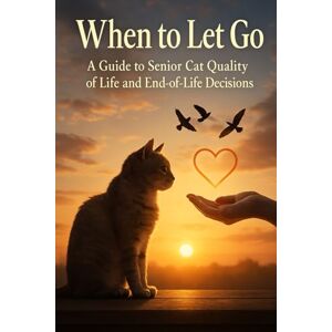 Anderson, Lucie When to Let Go: A Guide to Senior Cat Quality of Life and End-of-Life Decisions (The Senior Cat Wellness Series) Anderson, Lucie When to Let Go: A Guide to Senior Cat Quality of Life and End-of-Life Decisions (The Senior Cat Wellness Series)