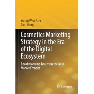Park, Young Won Cosmetics Marketing Strategy in the Era of the Digital Ecosystem: Revolutionizing Beauty in the New Market Frontier Park, Young Won Cosmetics Marketing Strategy in the Era of the Digital Ecosystem: Revolutionizing Beauty in the New Market Frontier