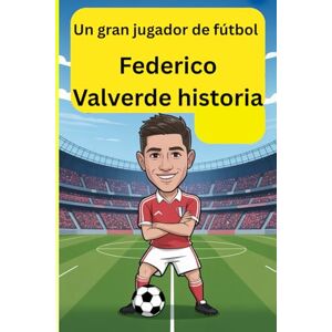 Albert, Alfred Federico Valverde historia: Un gran jugador de fútbol Albert, Alfred Federico Valverde historia: Un gran jugador de fútbol