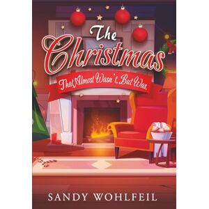 Wohlfeil, Sandy The Christmas That Almost Wasn’t, But Was Wohlfeil, Sandy The Christmas That Almost Wasn’t, But Was