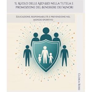 Rossi, Gloria Il Ruolo delle ASDSSD nella Tutela e Promozione del Benessere dei Minori Rossi, Gloria Il Ruolo delle ASDSSD nella Tutela e Promozione del Benessere dei Minori