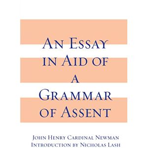 Newman, John Henry Cardinal Essay in Aid of A Grammar of Assent, An Newman, John Henry Cardinal Essay in Aid of A Grammar of Assent, An