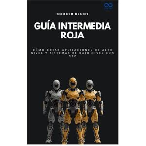 BLUNT, BOOKER Guía intermedia roja: Cómo crear aplicaciones de alto nivel y sistemas de bajo nivel con Red (Colección de Lenguajes de Próxima Generación) BLUNT, BOOKER Guía intermedia roja: Cómo crear aplicaciones de alto nivel y sistemas de bajo nivel con Red (Colección de Lenguajes de Próxima Generación)