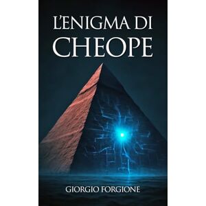 Forgione, Giorgio L'enigma di Cheope: Come gli antichi egizi nascosero la tecnologia più avanzata della storia nelle pietre della Grande Piramide Forgione, Giorgio L'enigma di Cheope: Come gli antichi egizi nascosero la tecnologia più avanzata della storia nelle pietre della Grande Piramide