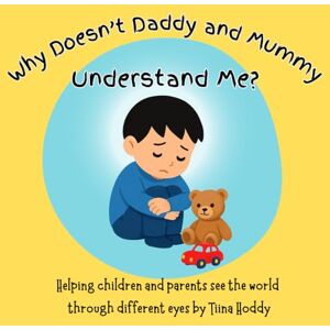 Hoddy, tiina Why Doesn’t Daddy and Mummy Understand Me?: A Heartwarming Story Helping Parents and Children See the World Through Different Eyes (Autism Awareness Book for Kids) Hoddy, tiina Why Doesn’t Daddy and Mummy Understand Me?: A Heartwarming Story Helping Parents and Children See the World Through Different Eyes (Autism Awareness Book for Kids)