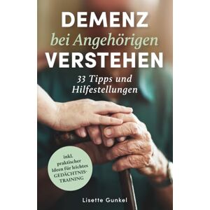 Gunkel, Lisette Demenz bei Angehörigen verstehen: 33 Tipps und Hilfestellungen – Mit praktischen Strategien den Alltag strukturieren, Angehörige begleiten & Lebensqualität schaffen inkl. leichtem Gedächtnistraining Gunkel, Lisette Demenz bei Angehörigen verstehen: 33 Tipps und Hilfestellungen – Mit praktischen Strategien den Alltag strukturieren, Angehörige begleiten & Lebensqualität schaffen inkl. leichtem Gedächtnistraining