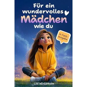Winterholm, Lilli Für ein wundervolles Mädchen wie du: Ein besonderes Kinderbuch mit inspirierenden Geschichten über Mut, Selbstvertrauen und innere Stärke – mit Fragen ... farbig illustriert für Mädchen ab 6 Jahren Winterholm, Lilli Für ein wundervolles Mädchen wie du: Ein besonderes Kinderbuch mit inspirierenden Geschichten über Mut, Selbstvertrauen und innere Stärke – mit Fragen ... farbig illustriert für Mädchen ab 6 Jahren