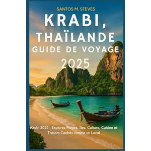 Steves, Santos M Krabi, Thaïlande Guide de voyage 2025: Krabi 2025 : Explorez Plages, Îles, Culture, Cuisine et Trésors Cachés comme un Local Steves, Santos M Krabi, Thaïlande Guide de voyage 2025: Krabi 2025 : Explorez Plages, Îles, Culture, Cuisine et Trésors Cachés comme un Local
