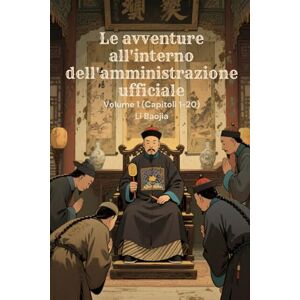 Li, Baojia Le avventure all'interno dell'amministrazione ufficiale: Volume 1(Capitoli 1-20) Li, Baojia Le avventure all'interno dell'amministrazione ufficiale: Volume 1(Capitoli 1-20)