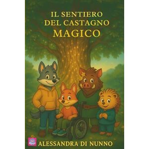 Di Nunno, Alessandra Il Sentiero del Castagno Magico: "Un viaggio tra i boschi incantati dei Castelli Romani Di Nunno, Alessandra Il Sentiero del Castagno Magico: "Un viaggio tra i boschi incantati dei Castelli Romani
