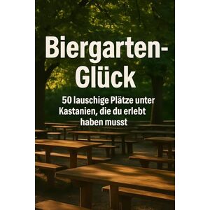 Schmitz, Linus Biergarten-Glück: 50 lauschige Plätze unter Kastanien, die du erlebt haben musst Schmitz, Linus Biergarten-Glück: 50 lauschige Plätze unter Kastanien, die du erlebt haben musst