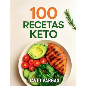 Vargas, David 100 Recetas Keto para Perder Peso y Sentirte Genial: Comidas bajas en carbohidratos para una vida más saludable y equilibrada Vargas, David 100 Recetas Keto para Perder Peso y Sentirte Genial: Comidas bajas en carbohidratos para una vida más saludable y equilibrada