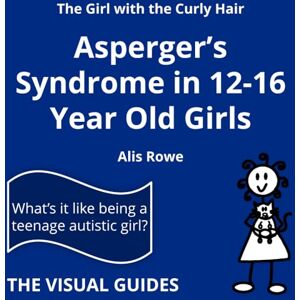 Rowe, Alis Asperger's Syndrome in 12-16 Year Old Girls: by the girl with the curly hair Rowe, Alis Asperger's Syndrome in 12-16 Year Old Girls: by the girl with the curly hair
