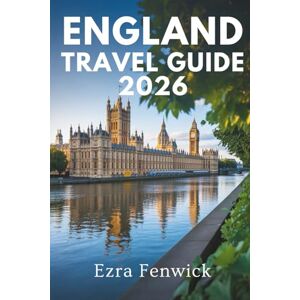 Fenwick, Ezra ENGLAND TRAVEL GUIDE 2026: Journey Through the Historic Landscapes of the United Kingdom Fenwick, Ezra ENGLAND TRAVEL GUIDE 2026: Journey Through the Historic Landscapes of the United Kingdom