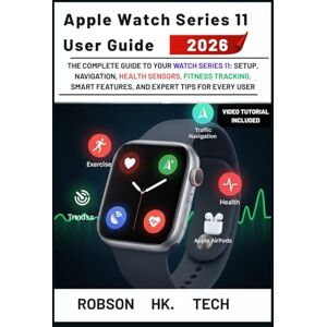 HK. TECH, ROBSON Apple Watch Series 11 User Guide 2026: The Complete Guide to Your Watch Series 11: Setup, Navigation, Health Sensors, Fitness Tracking, Smart ... to your Tech-handbook from UNBOXING to Pro) HK. TECH, ROBSON Apple Watch Series 11 User Guide 2026: The Complete Guide to Your Watch Series 11: Setup, Navigation, Health Sensors, Fitness Tracking, Smart ... to your Tech-handbook from UNBOXING to Pro)