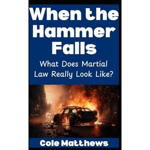 Matthews, Cole When the Hammer Falls: What Does Martial Law Really Look Like?: 3 (The Martial Law Survival Guide Series) Matthews, Cole When the Hammer Falls: What Does Martial Law Really Look Like?: 3 (The Martial Law Survival Guide Series)